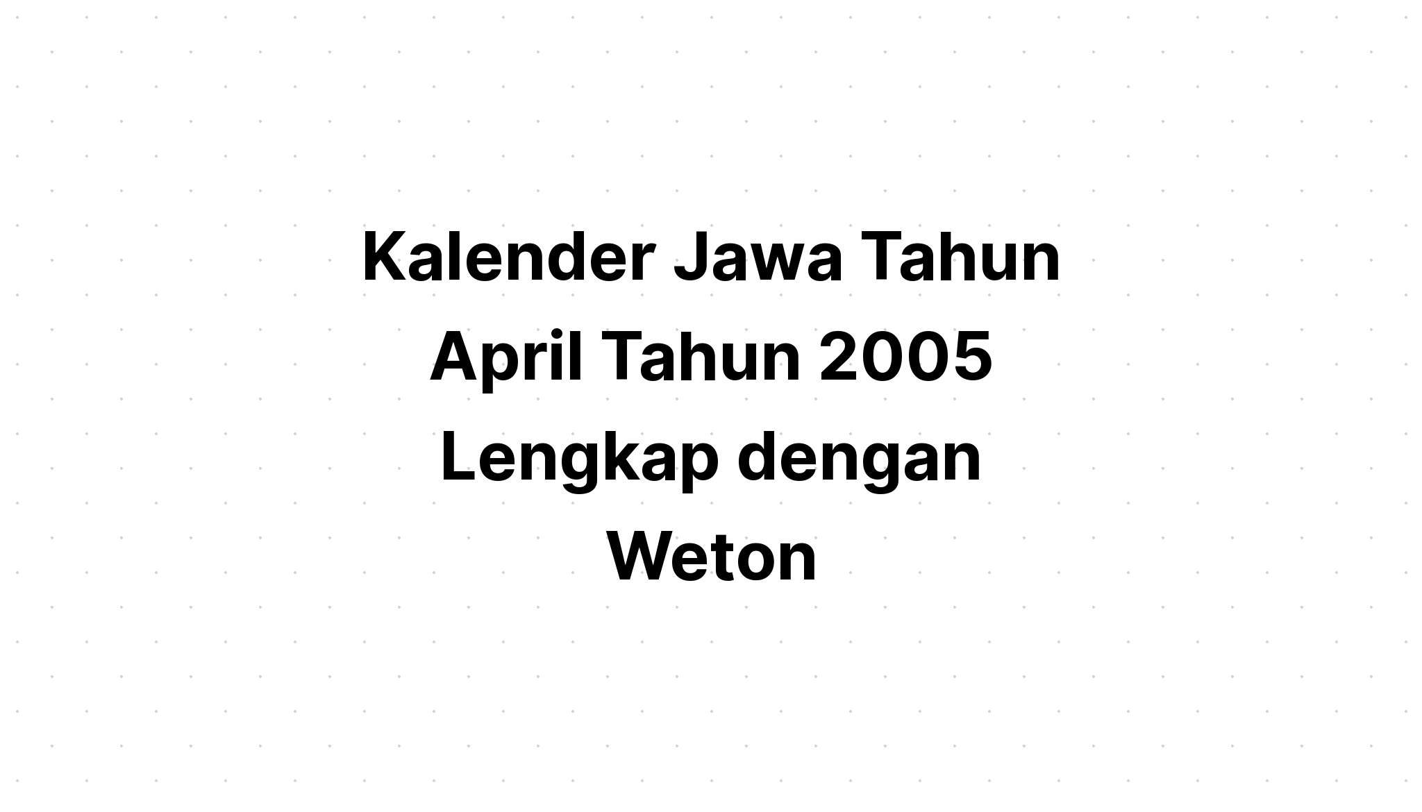 Kalender Jawa April Tahun 2005 Lengkap Dengan Weton Kalenderize 3068